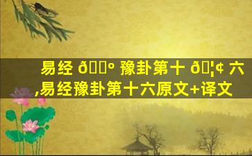 易经 🐺 豫卦第十 🦢 六,易经豫卦第十六原文+译文